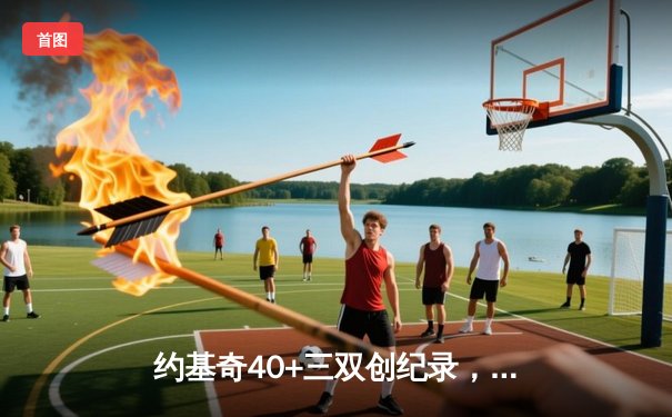 约基奇40+三双创纪录，掘金加时险胜勇士锁定季后赛席位